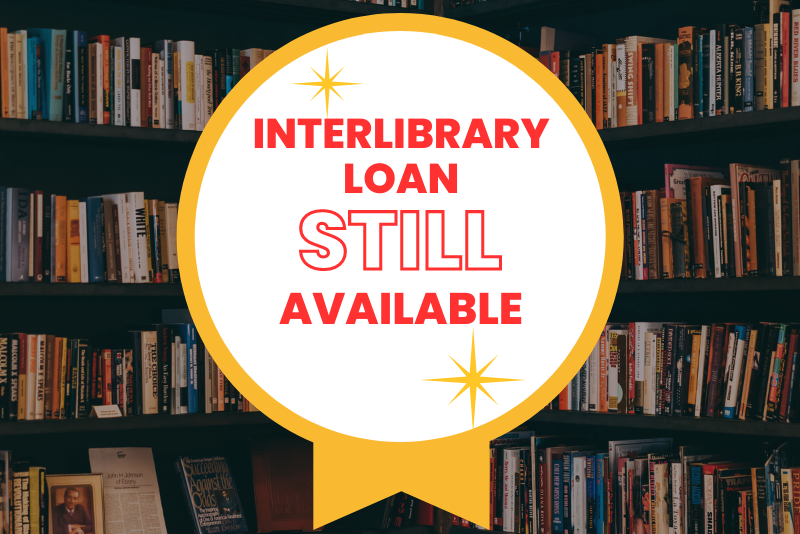 Interlibrary Loan Still Available